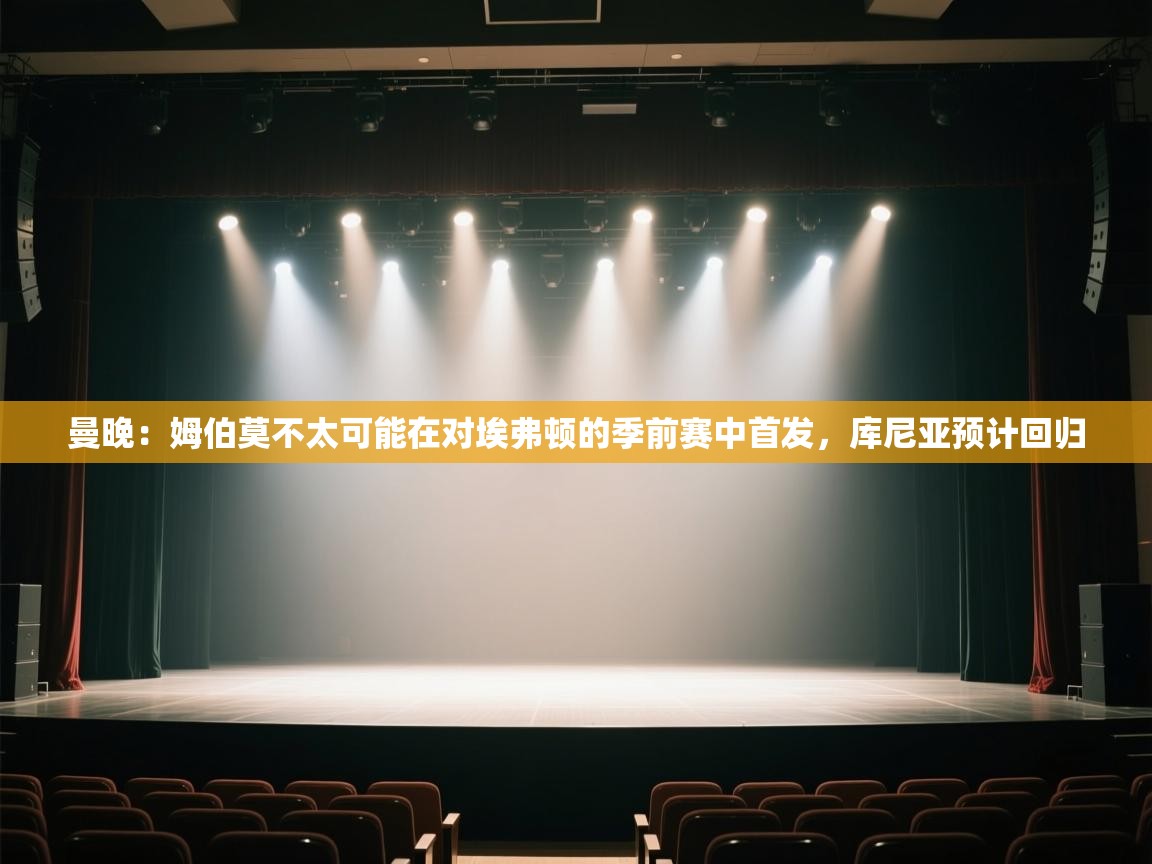 曼晚：姆伯莫不太可能在对埃弗顿的季前赛中首发，库尼亚预计回归  第1张