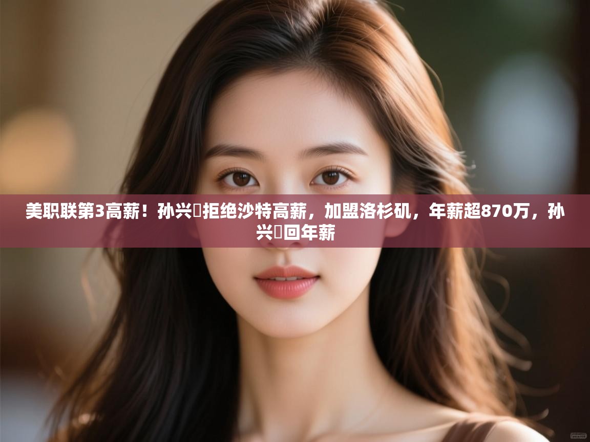 美职联第3高薪!孙兴慜拒绝沙特高薪,加盟洛杉矶,年薪超870万,孙兴慜回年薪 第2张