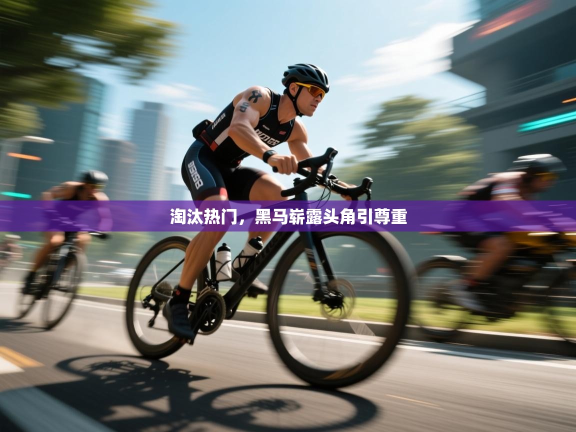 淘汰热门，黑马崭露头角引尊重  第2张